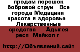 продам порошок бобровой струи - Все города Медицина, красота и здоровье » Лекарственные средства   . Адыгея респ.,Майкоп г.